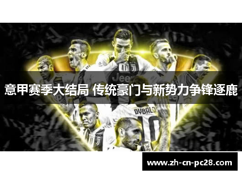 意甲赛季大结局 传统豪门与新势力争锋逐鹿