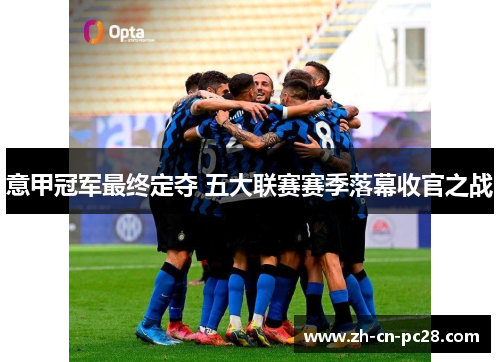 意甲冠军最终定夺 五大联赛赛季落幕收官之战