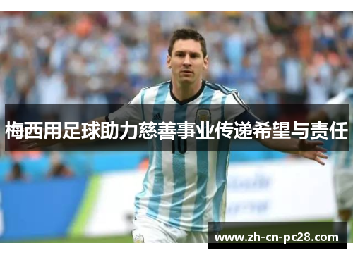 梅西用足球助力慈善事业传递希望与责任