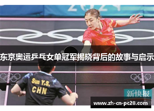 东京奥运乒乓女单冠军揭晓背后的故事与启示